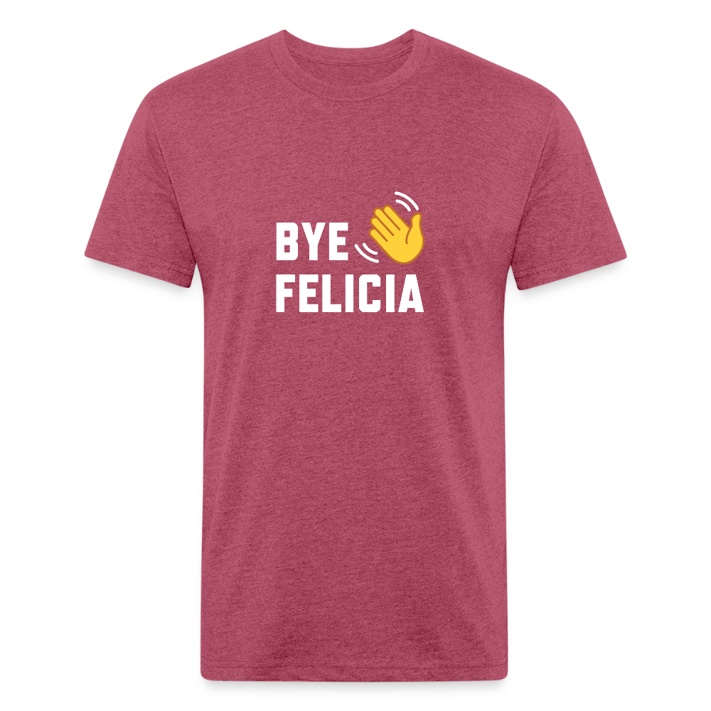 Bye Felicia - heather burgundy