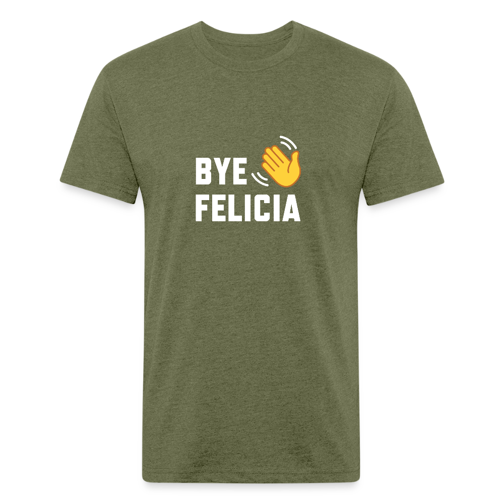 Bye Felicia - heather military green