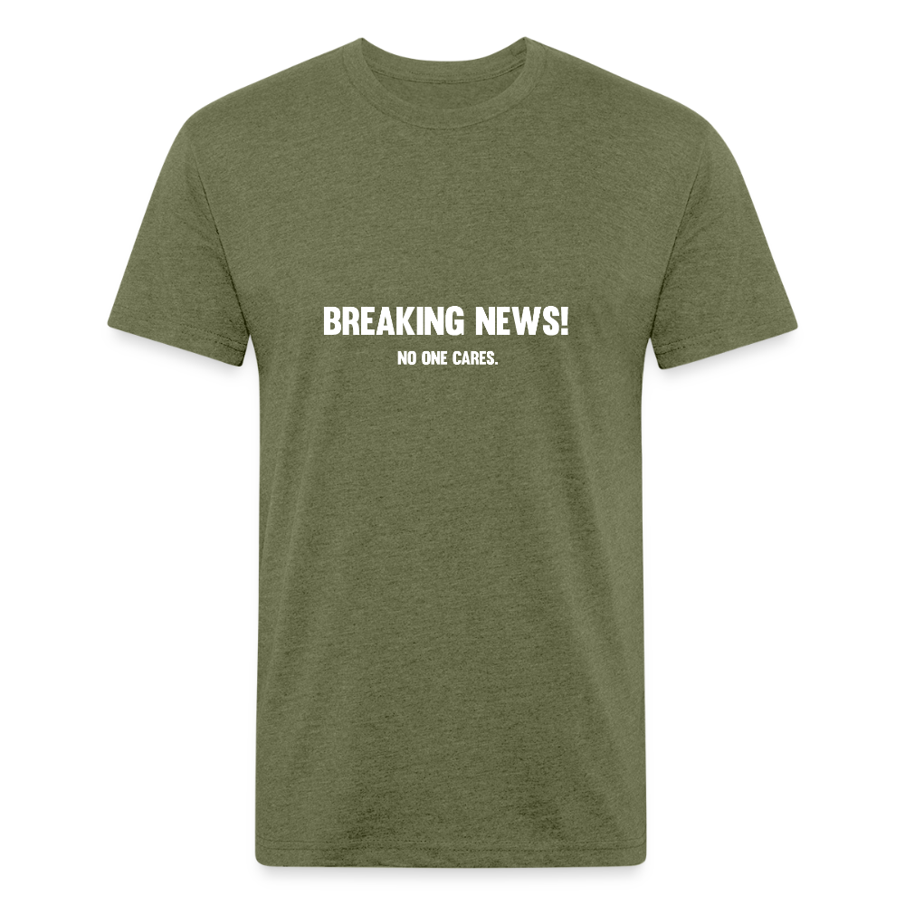 Breaking News! No one cares. - heather military green