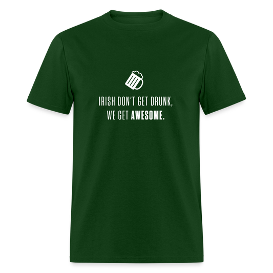 Irish don't get drunk, we get awesome. - forest green