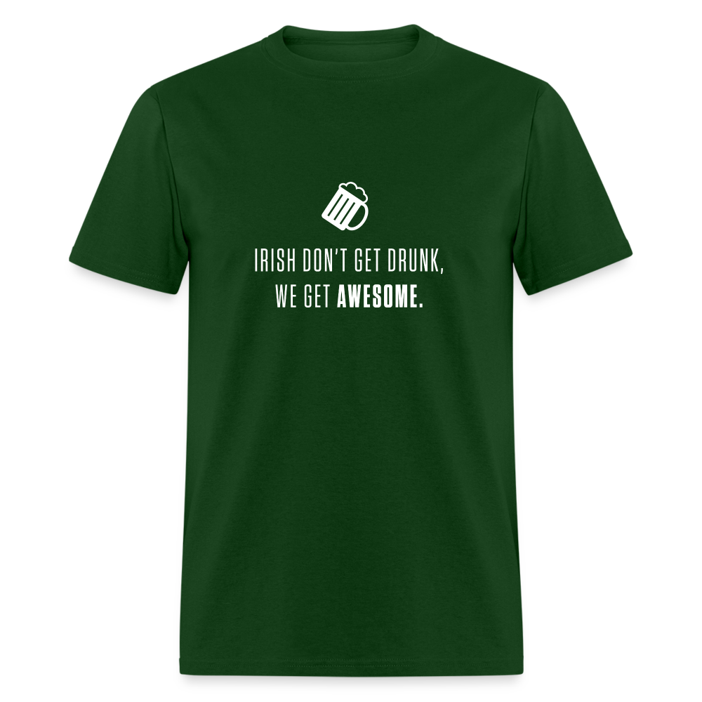 Irish don't get drunk, we get awesome. - forest green