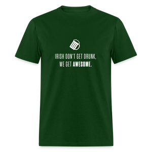 Irish don't get drunk, we get awesome. - forest green