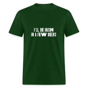I'll be Irish in a few beers - forest green